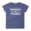 You Had Me At Aloha T-Shirt - Womens